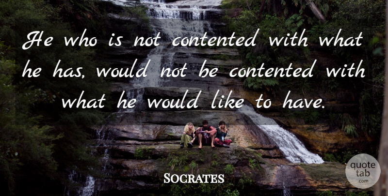Socrates Quote About Wisdom, Gratitude, Greed: He Who Is Not Contented...