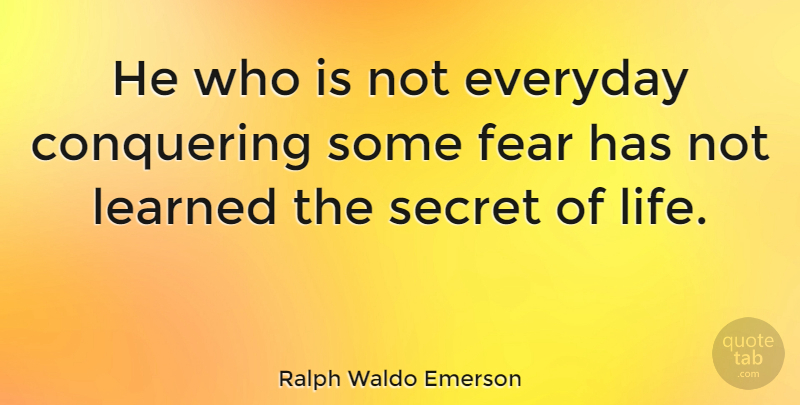Ralph Waldo Emerson Quote About Inspirational, Life, Fear: He Who Is Not Everyday...