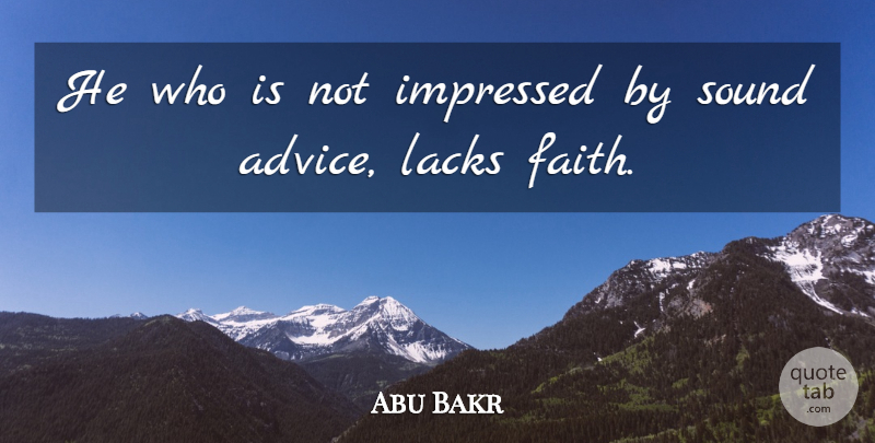 Abu Bakr Quote About Advice, Sound, Caliphs: He Who Is Not Impressed...