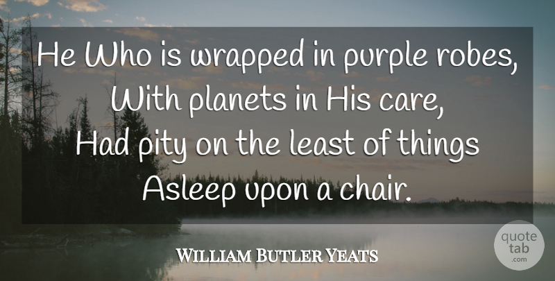 William Butler Yeats Quote About God, Purple, Care: He Who Is Wrapped In...