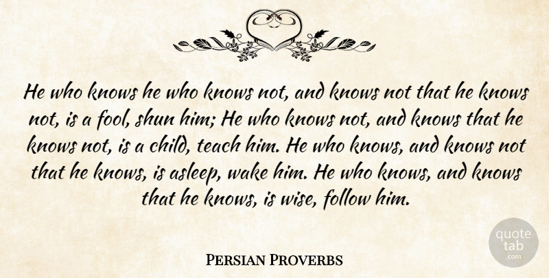 Persian Proverbs Quote About Follow, Fools And Foolishness, Knows, Proverbs, Shun: He Who Knows He Who...