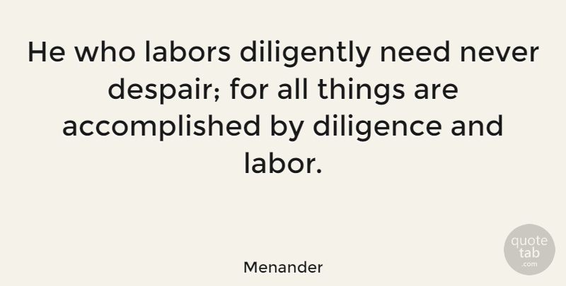 Menander Quote About Diligently, Greek Poet: He Who Labors Diligently Need...