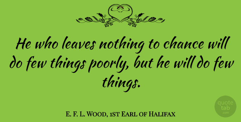E. F. L. Wood, 1st Earl of Halifax Quote About Chance: He Who Leaves Nothing To...