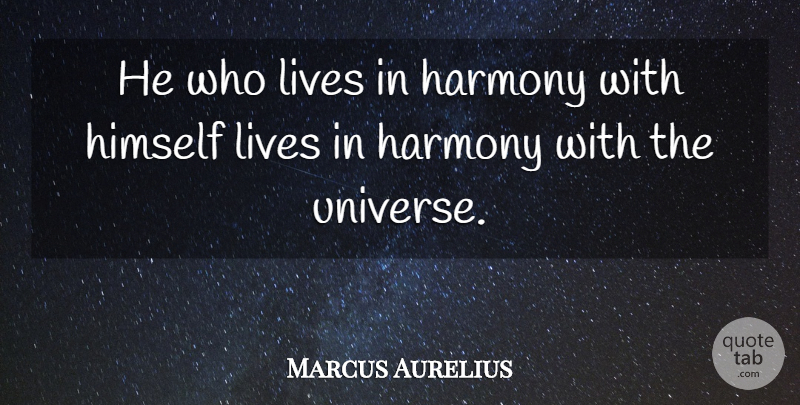 Marcus Aurelius: He who lives in harmony with himself lives in harmony ...