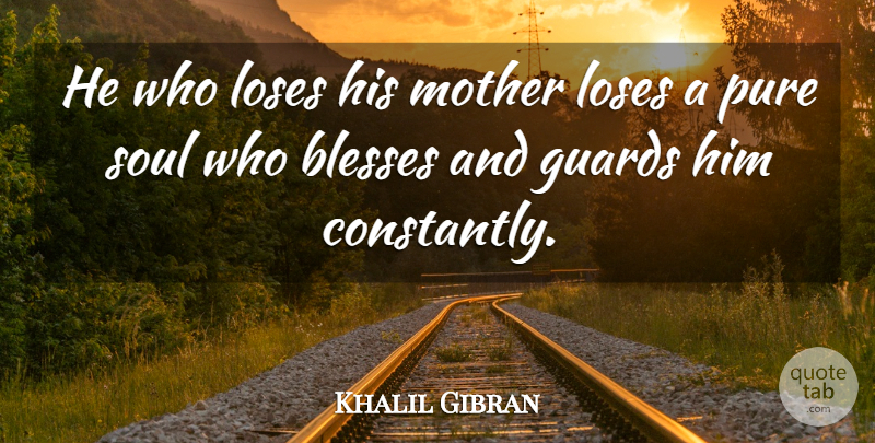 Khalil Gibran Quote About Mother, Soul, Bless: He Who Loses His Mother...