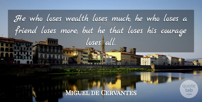 Miguel de Cervantes Quote About Inspirational, Life, Friendship: He Who Loses Wealth Loses...