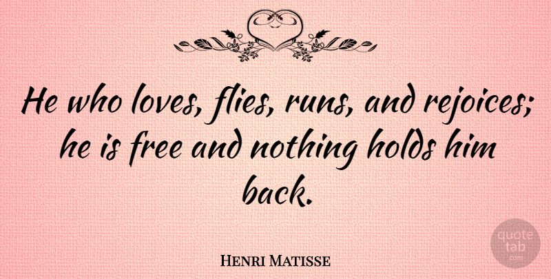 Henri Matisse Quote About Love, Running, Freedom: He Who Loves Flies Runs...