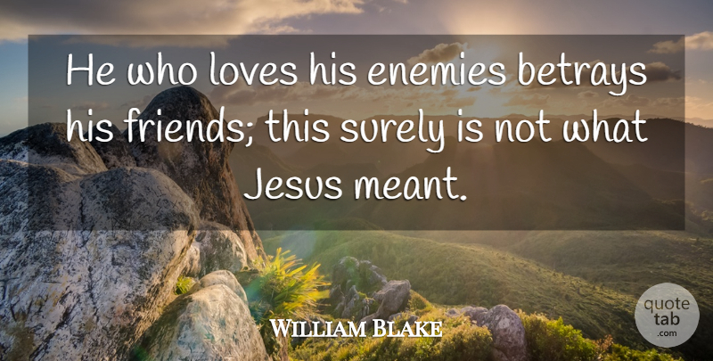 William Blake Quote About Jesus, Betrayal, Enemy: He Who Loves His Enemies...
