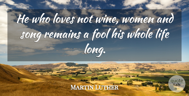 Martin Luther Quote About Love, Life, Song: He Who Loves Not Wine...