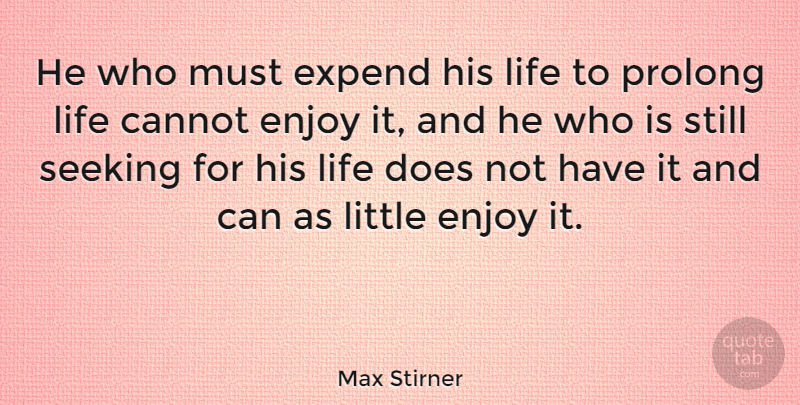 Max Stirner Quote About Littles, Doe, Long Life: He Who Must Expend His...