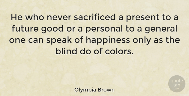 Olympia Brown Quote About Happiness, Sacrifice, Color: He Who Never Sacrificed A...