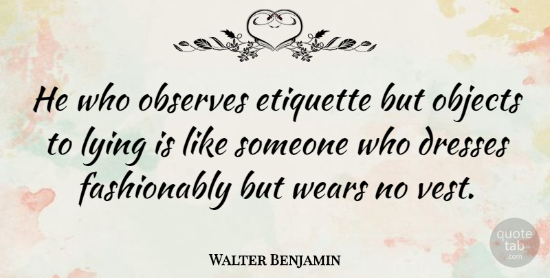 Walter Benjamin Quote About Lying, Vests, Dresses: He Who Observes Etiquette But...