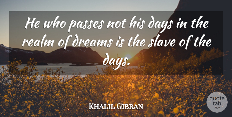 Khalil Gibran Quote About Dream, Fantasy, Slave: He Who Passes Not His...