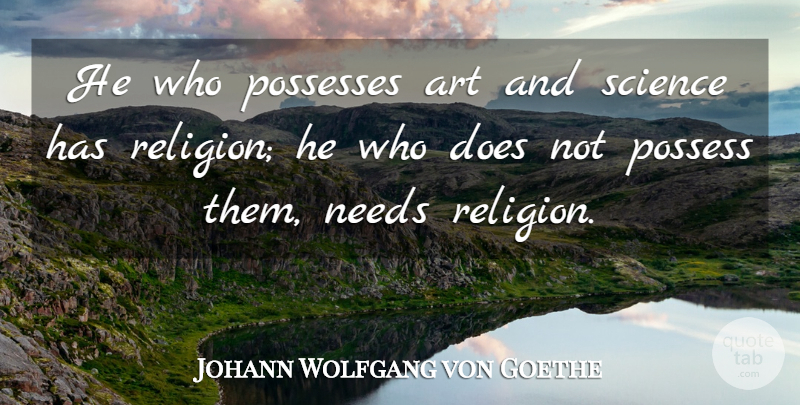 Johann Wolfgang von Goethe Quote About Art, Science, Religion: He Who Possesses Art And...