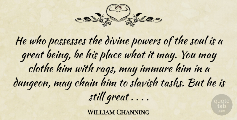 William Channing Quote About Chain, Divine, Great, Possesses, Powers: He Who Possesses The Divine...
