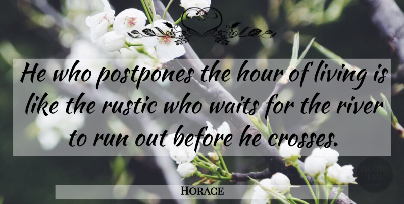 Horace Quote About Greek Poet, Hour, Rustic, Waits: He Who Postpones The Hour...
