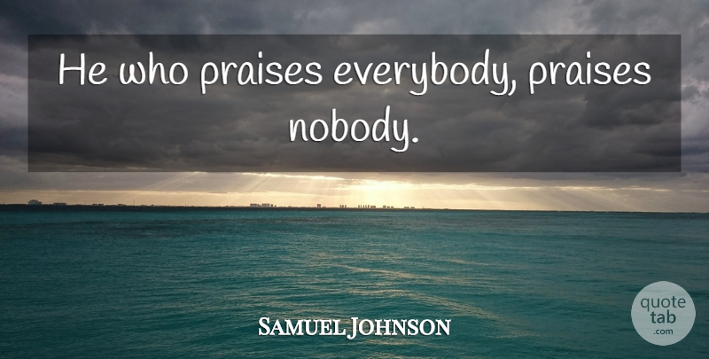 Samuel Johnson Quote About Inspirational, Criticism, Flattery: He Who Praises Everybody Praises...