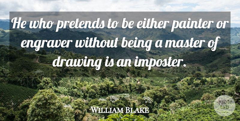 William Blake Quote About Drawing, Masters, Painter: He Who Pretends To Be...