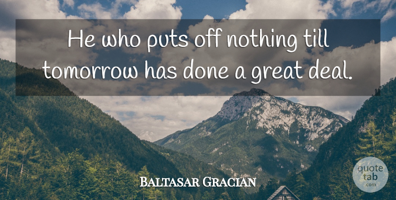 Baltasar Gracian Quote About Procrastination, Putting Things Off, Done: He Who Puts Off Nothing...