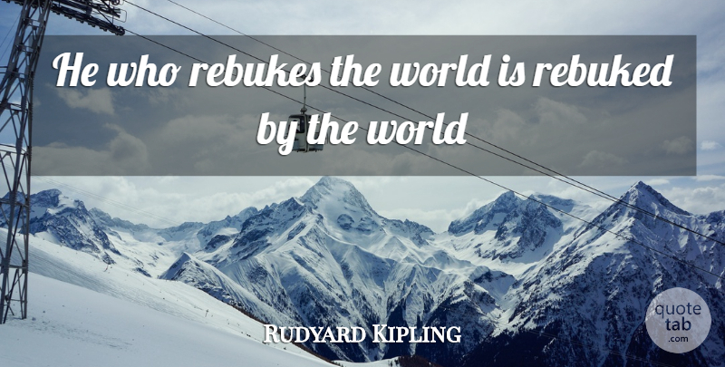 Rudyard Kipling Quote About undefined: He Who Rebukes The World...