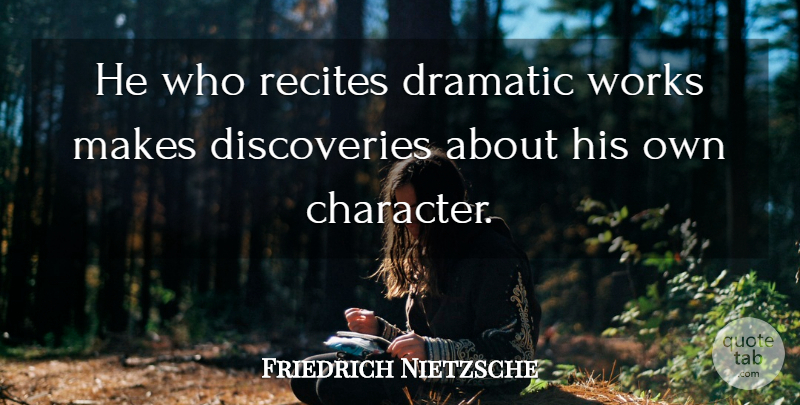 Friedrich Nietzsche Quote About Character, Discovery, Personality: He Who Recites Dramatic Works...