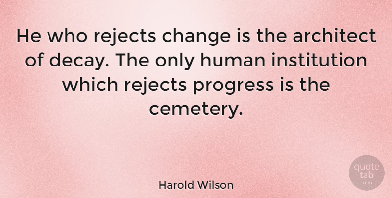 Harold Wilson Quote About Change, Life Changing, Teaching: He Who Rejects Change Is...