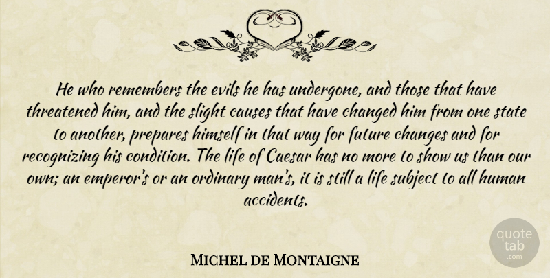 Michel de Montaigne Quote About Men, Evil, Way: He Who Remembers The Evils...
