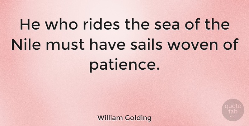William Golding Quote About Patience, Sea, Sailing: He Who Rides The Sea...
