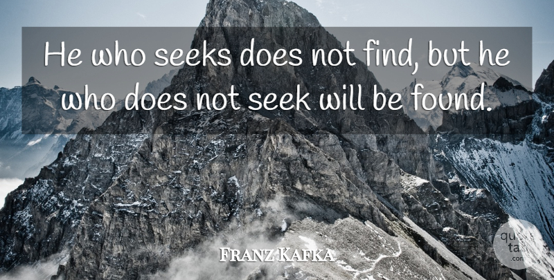 Franz Kafka Quote About Doe, Found: He Who Seeks Does Not...