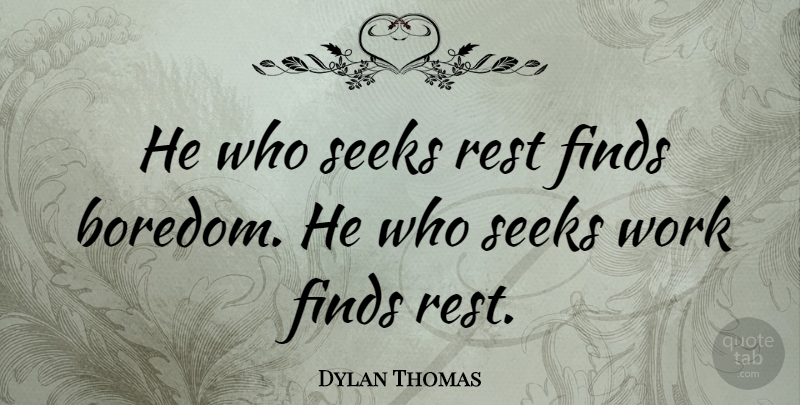 Dylan Thomas Quote About Work, Blessing, Boredom: He Who Seeks Rest Finds...