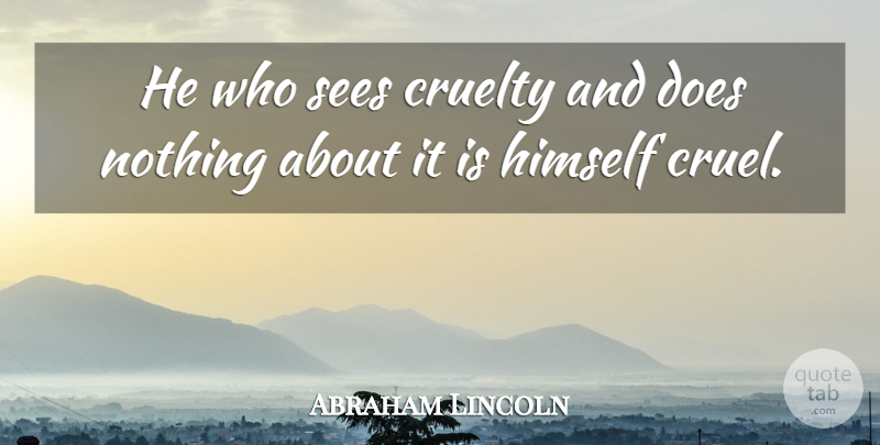 Abraham Lincoln Quote About Animal, Doe, Animal Rights: He Who Sees Cruelty And...