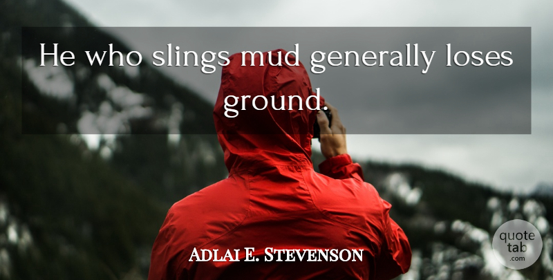 Adlai E. Stevenson Quote About Advice, Criticism, Mud: He Who Slings Mud Generally...