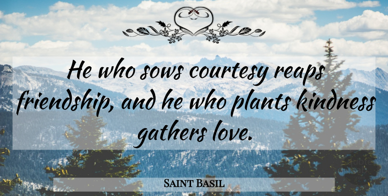 Saint Basil Quote About Courtesy, Gathers, Kindness, Plants: He Who Sows Courtesy Reaps...