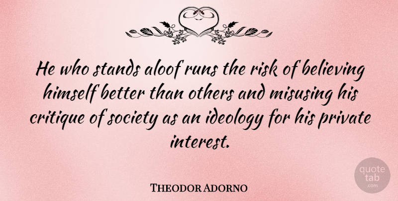 Theodor Adorno Quote About Running, Believe, Risk: He Who Stands Aloof Runs...