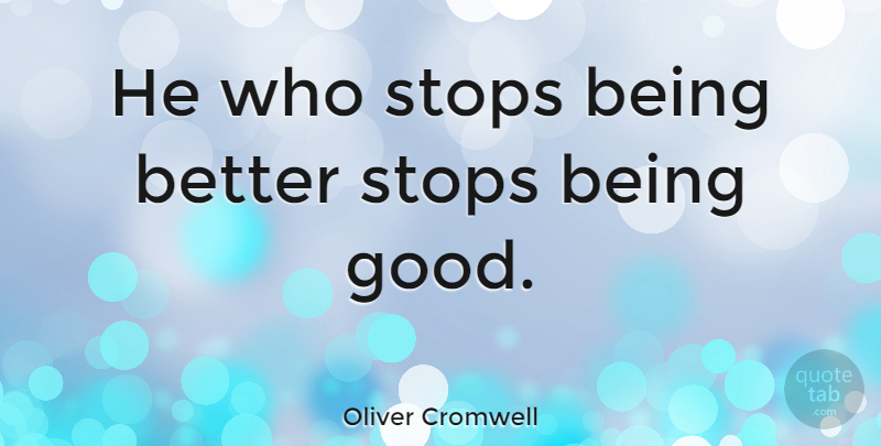 Oliver Cromwell Quote About Inspirational, Motivational Sports, Writing: He Who Stops Being Better...