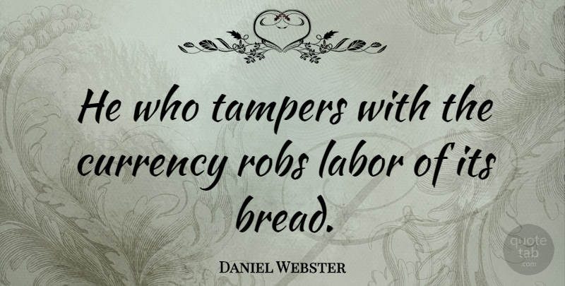 Daniel Webster Quote About Bread, Currency, Labor: He Who Tampers With The...