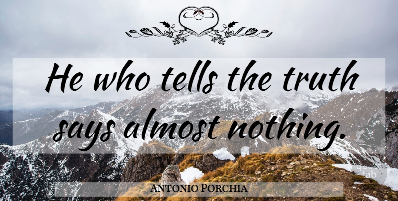 Antonio Porchia Quote About Telling The Truth: He Who Tells The Truth...