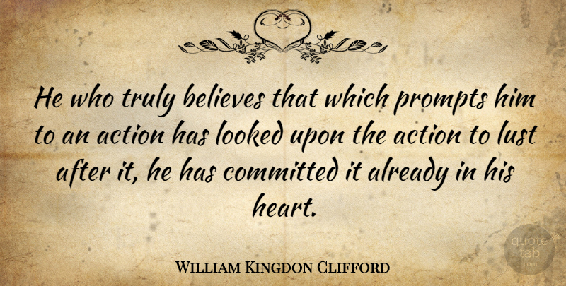 William Kingdon Clifford Quote About Believe, Heart, Lust: He Who Truly Believes That...