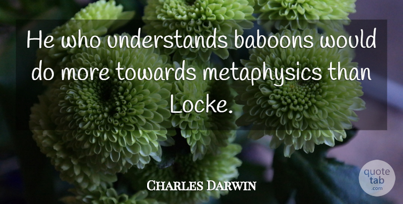 Charles Darwin Quote About Baboons, Metaphysics: He Who Understands Baboons Would...