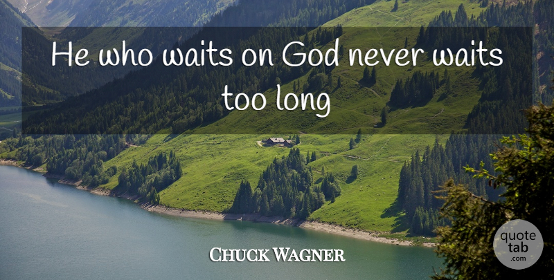 Chuck Wagner Quote About God, Waits: He Who Waits On God...