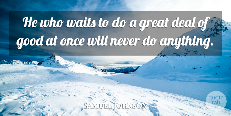 Samuel Johnson Quote About Kindness, Waiting, Charity: He Who Waits To Do...