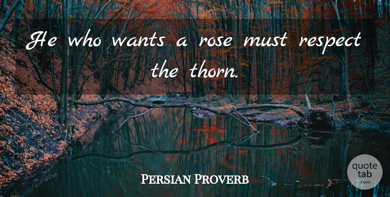 Persian Proverb Quote About Respect, Rose, Wants: He Who Wants A Rose...