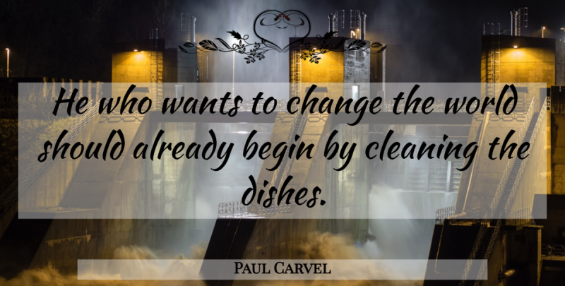 Paul Carvel Quote About Begin, Change, Cleaning, Wants: He Who Wants To Change...