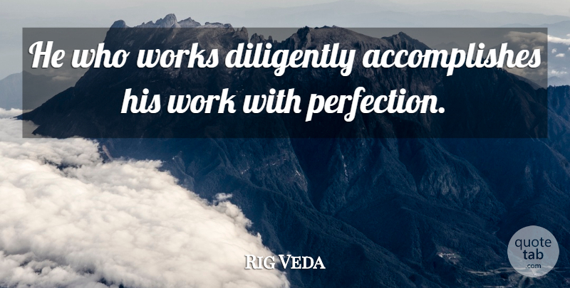 Rig Veda Quote About Diligently, Works: He Who Works Diligently Accomplishes...