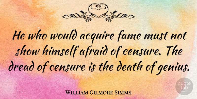 William Gilmore Simms Quote About Genius, Fame, Dread: He Who Would Acquire Fame...