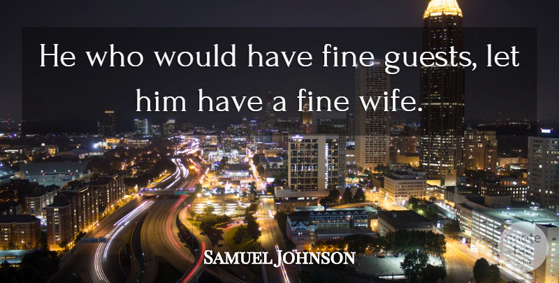 Samuel Johnson Quote About Wife, Guests, Fine: He Who Would Have Fine...