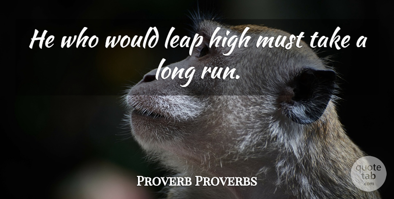 Proverb Proverbs Quote About High, Leap: He Who Would Leap High...