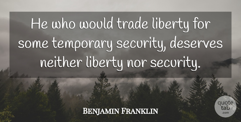 Benjamin Franklin Quote About Liberty, Politics, Trade: He Who Would Trade Liberty...