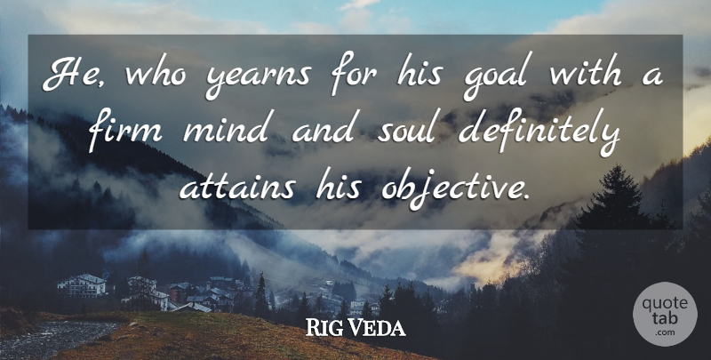 Rig Veda Quote About Attains, Definitely, Firm, Goal, Mind: He Who Yearns For His...