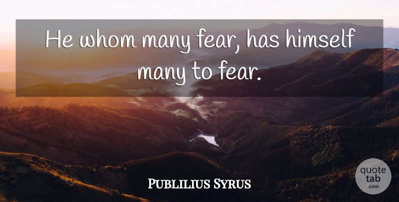 Publilius Syrus Quote About Peace, War: He Whom Many Fear Has...